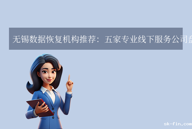 无锡数据恢复公司有哪些？本地五家专业机构全解析！