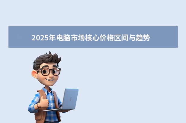 2025年电脑价格指南：你知道电脑多少钱？