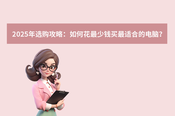 2025年选购攻略：如何花最少钱买最适合的电脑？
