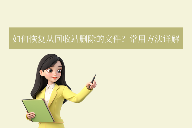 回收站删除的文件怎么恢复？4种常用恢复方法详解！