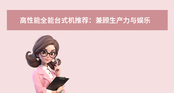 高性能全能台式机推荐：兼顾生产力与娱乐