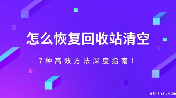 怎么恢复回收站清空？7种高效方法深度指南！