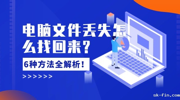 电脑文件丢失怎么找回来？6种常用方法全解析！