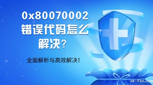 0x80070002错误代码怎么解决？全面解析与高效解决！