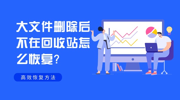 大文件删除后不在回收站怎么恢复？一文掌握所有高效恢复方法与终极预防策略！