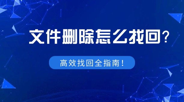 文件删除怎么找回？一篇涵盖所有场景的高效找回全指南！