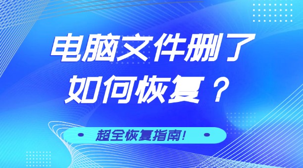 电脑文件删了如何恢复？一份超全数据恢复指南，拯救你的重要数据！
